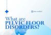 What are Pelvic Floor Disorders?